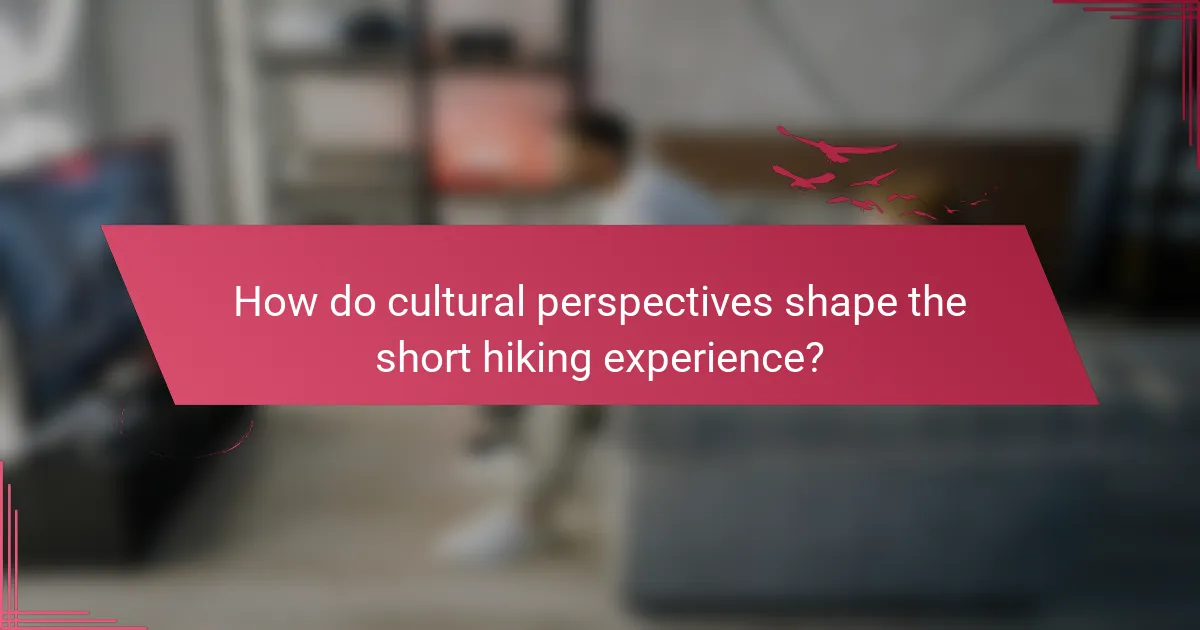 How do cultural perspectives shape the short hiking experience?