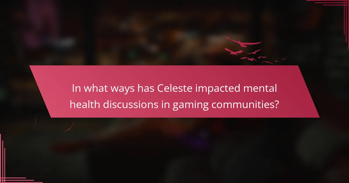 In what ways has Celeste impacted mental health discussions in gaming communities?