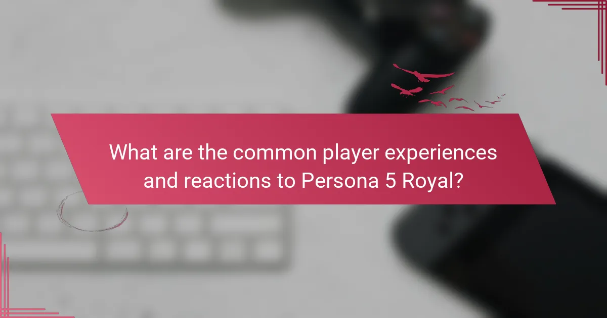 What are the common player experiences and reactions to Persona 5 Royal?