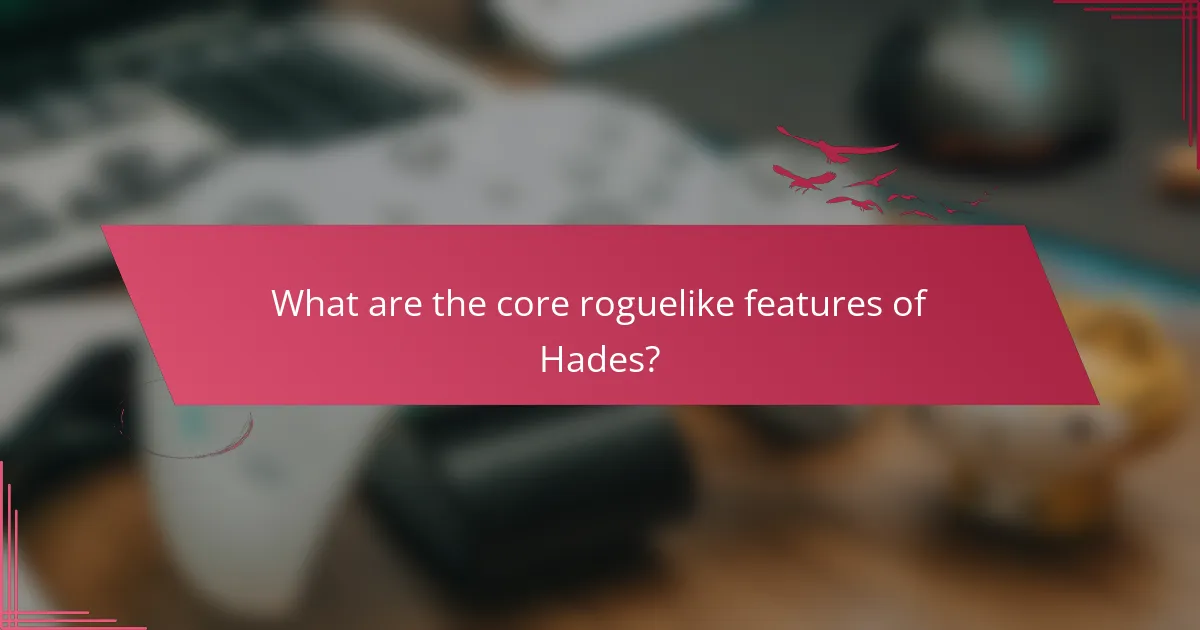 What are the core roguelike features of Hades?