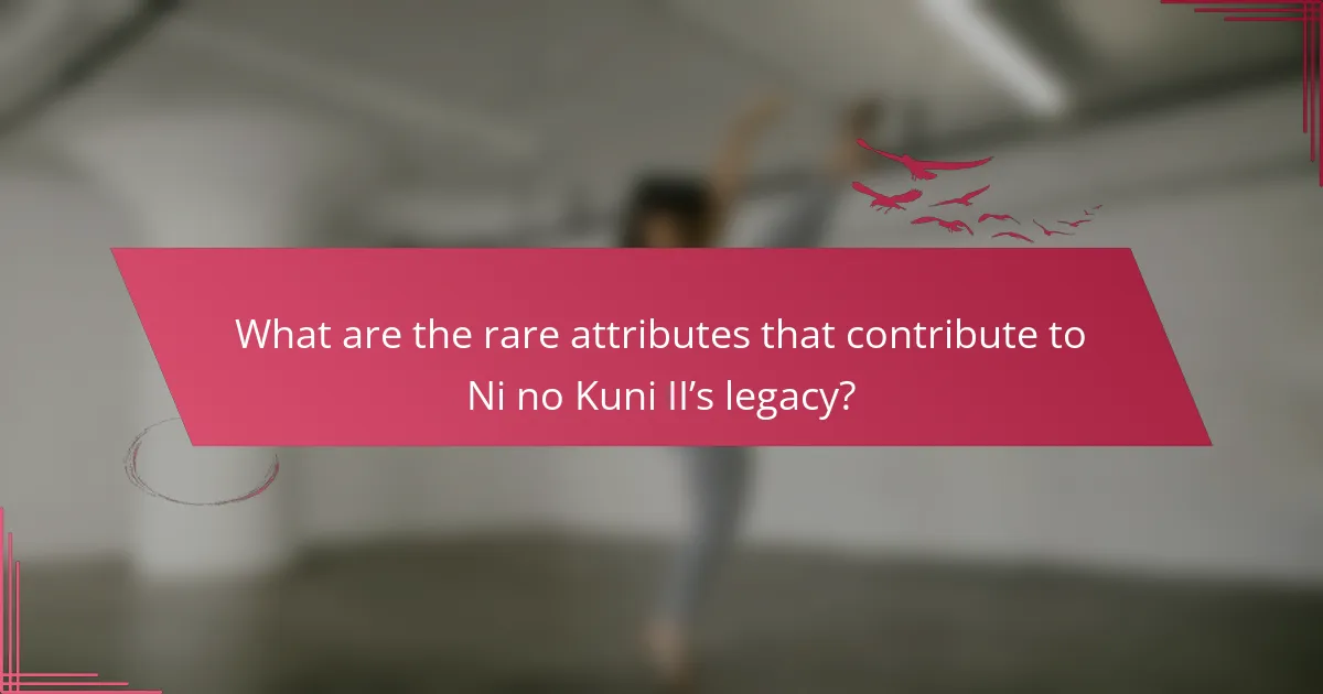What are the rare attributes that contribute to Ni no Kuni II’s legacy?