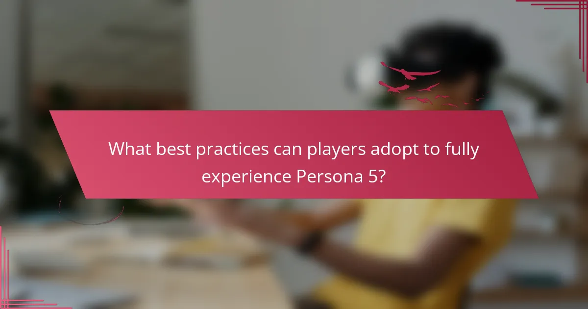 What best practices can players adopt to fully experience Persona 5?