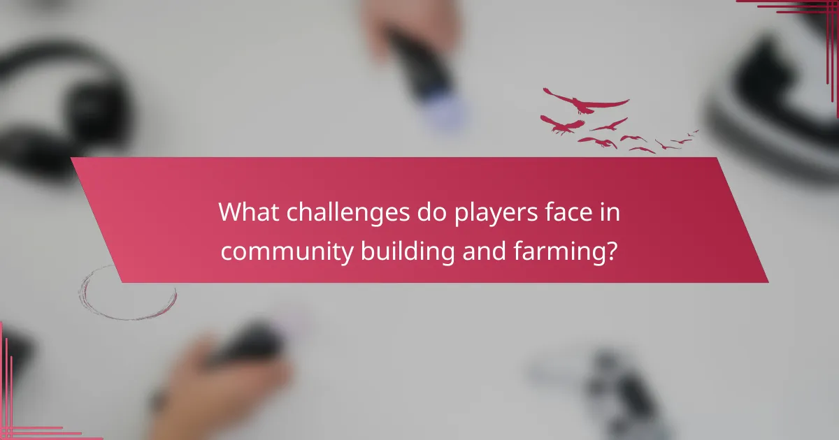 What challenges do players face in community building and farming?