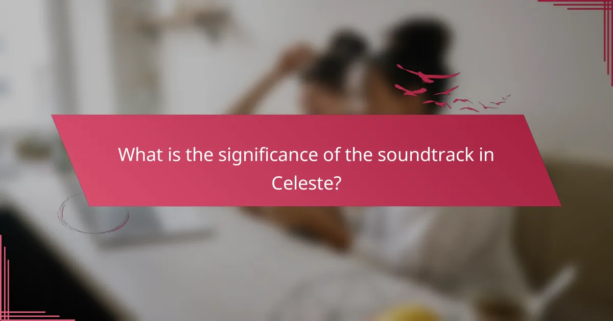 What is the significance of the soundtrack in Celeste?